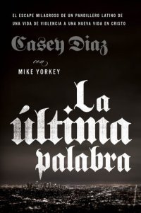 cover of the book La última palabra: La salida milagrosa de un pandillero latino de una vida de violencia a una nueva vida en Cristo