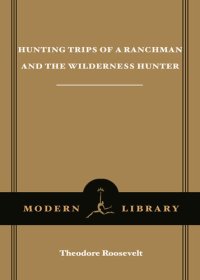 cover of the book Hunting Trips of a Ranchman & the Wilderness Hunter