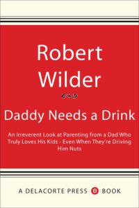 cover of the book Daddy Needs a Drink: An Irreverent Look at Parenting from a Dad Who Truly Loves His Kids— Even When They're Driving Him Nuts