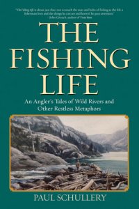 cover of the book The Fishing Life: An Angler's Tales of Wild Rivers and Other Restless Metaphors