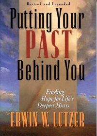 cover of the book Putting Your Past Behind You: Finding Hope for Life's Deepest Hurts