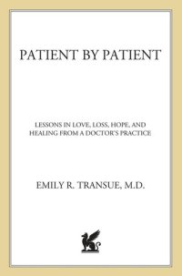 cover of the book Patient by Patient: Lessons in Love, Loss, Hope, and Healing from a Doctor's Practice