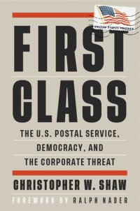 cover of the book First Class: The U.S. Postal Service, Democracy, and the Corporate Threat