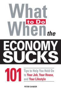 cover of the book What To Do When the Economy Sucks: 101 Tips to Help You Hold on To Your Job, Your House and Your Lifestyle