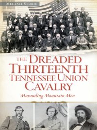 cover of the book The Dreaded Thirteenth Tennessee Union Cavalry: Marauding Mountain Men