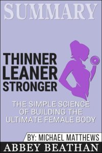 cover of the book Summary of Thinner Leaner Stronger: The Simple Science of Building the Ultimate Female Body by Michael Matthews