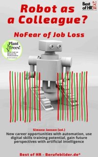 cover of the book Robot as a Colleague? No Fear of Job Loss: New career opportunities with automation, use digital skills training potential, gain future perspectives with artificial intelligence