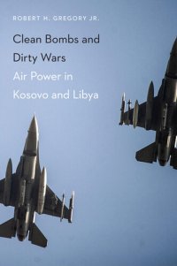 cover of the book Clean Bombs and Dirty Wars: Air Power in Kosovo and Libya