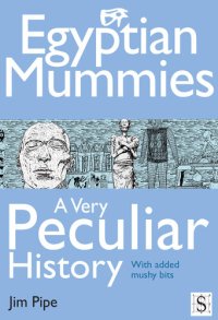 cover of the book Egyptian Mummies, A Very Peculiar History: With Added Mushy Bits