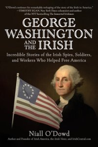 cover of the book George Washington and the Irish: Incredible Stories of the Irish Spies, Soldiers, and Workers Who Helped Free America