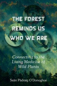 cover of the book The Forest Reminds Us Who We Are: Connecting to the Living Medicine of Wild Plants