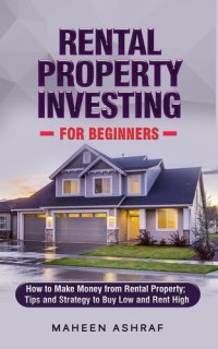 cover of the book Rental Property Investing for Beginners: How to make money from Rental Property; Tips and Strategy to Buy Low and Rent High