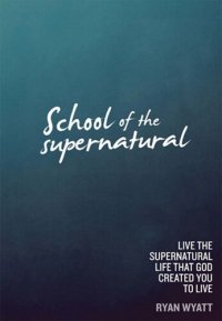 cover of the book School of the Supernatural: Live the Supernatural Life That God Created You to Live