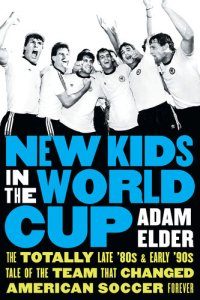 cover of the book New Kids in the World Cup: The Totally Late '80s and Early '90s Tale of the Team That Changed American Soccer Forever