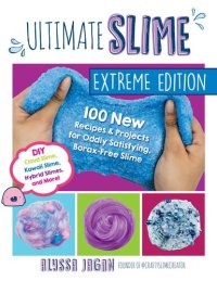 cover of the book Ultimate Slime Extreme Edition: 100 New Recipes and Projects for Oddly Satisfying, Borax-Free Slime — DIY Cloud Slime, Kawaii Slime, Hybrid Slimes, and More!