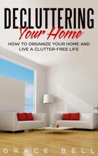 cover of the book Decluttering Your Home: How to Organize Your Home and Live a Clutter-Free Life