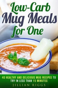 cover of the book Low-Carb Mug Meals for One: 40 Healthy and Delicious Mug Recipes to Try in Less than 15 Minutes