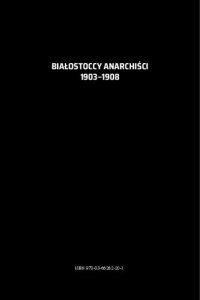 cover of the book Białostoccy anarchiści 1903–1908