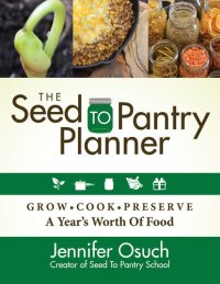 cover of the book The Seed to Pantry Planner: Grow, Cook, & Preserve A Year's Worth of Food