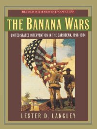 cover of the book The Banana Wars: United States Intervention in the Caribbean, 1898-1934