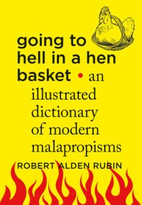 cover of the book Going to Hell in a Hen Basket: An Illustrated Dictionary of Modern Malapropisms