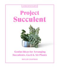 cover of the book Project Succulent: Genius Ideas for Arranging Succulents, Cacti & Air Plants