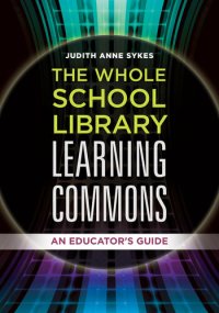 cover of the book The Whole School Library Learning Commons: An Educator's Guide