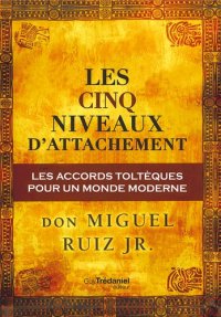 cover of the book Les cinq niveaux d'attachement: Les accords toltèques pour un monde moderne