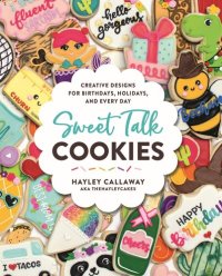 cover of the book Sweet Talk Cookies: Creative Designs for Birthdays, Holidays, and Everyday