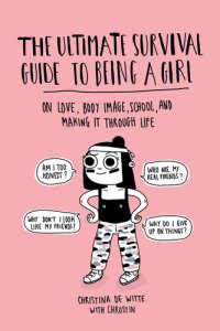 cover of the book The Ultimate Survival Guide to Being a Girl: On Love, Body Image, School, and Making It Through Life