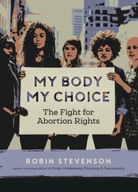 cover of the book My Body My Choice: The Fight for Abortion Rights