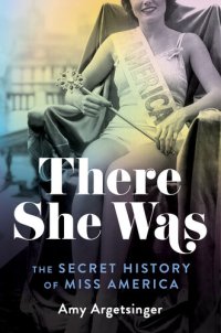 cover of the book There She Was: The Secret History of Miss America