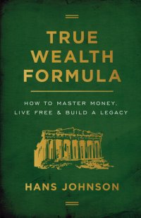 cover of the book True Wealth Formula: How to Master Money, Live Free & Build a Legacy