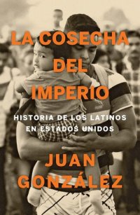 cover of the book La cosecha del imperio / Harvest of Empire: Historia de los latinos en Estados Unidos