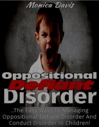 cover of the book Oppositional Defiant Disorder: The Easy Ways to Managing Oppositional Defiant Disorder and Conduct Disorder in Children!