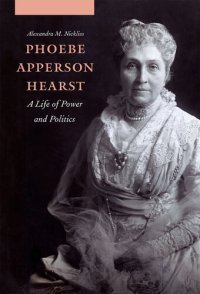 cover of the book Phoebe Apperson Hearst: A Life of Power and Politics