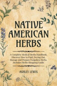 cover of the book Native American Herbs: A Complete Medical Herbs Handbook. Discover How to Find, Drying Out, Storage and Prepare Forgotten Herbs. Includes Herbs Shopping Guide