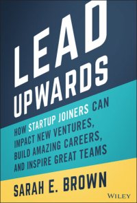 cover of the book Lead Upwards: How Startup Joiners Can Impact New Ventures, Build Amazing Careers, and Inspire Great Teams