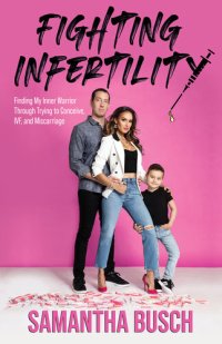 cover of the book Fighting Infertility: Finding My Inner Warrior Through Trying to Conceive, IVF, and Miscarriage