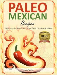 cover of the book Paleo Mexican Recipes: Preparing the Simple Tex-Mex Paleo Cuisines At Home