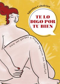 cover of the book Te lo digo por tu bien: Sobre ser gordas y ocupar espacios con libertad