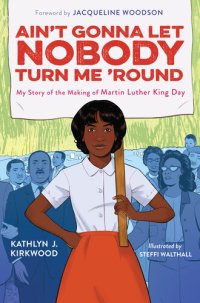 cover of the book Ain't Gonna Let Nobody Turn Me 'Round: My Story of the Making of Martin Luther King Day