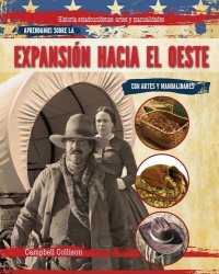 cover of the book Aprendamos sobre la expanción hacia el oeste con artes y manualidades (Learning About the Westward Expansion With Arts & Crafts)