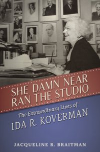 cover of the book She Damn Near Ran the Studio: The Extraordinary Lives of Ida R. Koverman