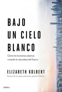 cover of the book Bajo un cielo blanco: Cómo los humanos estamos creando la naturaleza del futuro