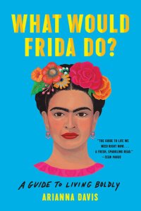 cover of the book What Would Frida Do?: A Guide to Living Boldly