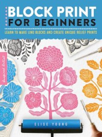 cover of the book Block Print for Beginners: Learn to make lino blocks and create unique relief prints