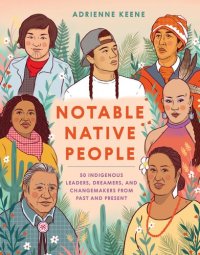 cover of the book Notable Native People: 50 Indigenous Leaders, Dreamers, and Changemakers from Past and Present