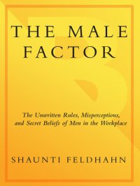 cover of the book The Male Factor: The Unwritten Rules, Misperceptions, and Secret Beliefs of Men in the Workplace