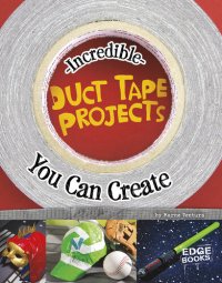 cover of the book Incredible Duct Tape Projects You Can Create